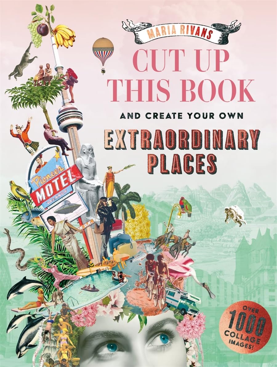 Book cover with collage of images and text 'Cut Up This Book and Create Your Own Extraordinary Places' by Maria Rivans.