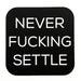 Two Hands Made- Never Settle Vinyl Sticker. To the recently unemployed, divorced, disenchanted, angry, let down, and fed up. Get on with it! Make a plan! Take charge. And Never... Settle. 